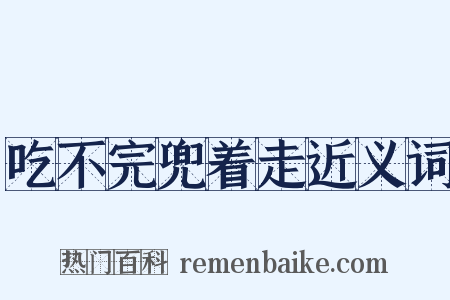 吃不完兜着走近义词是什么意思的图片
